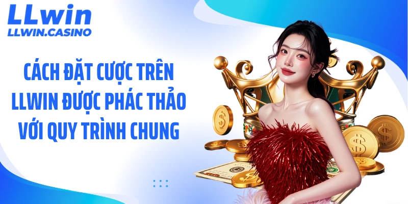 Cách đặt cược trên LLWIN được phác thảo với quy trình chung